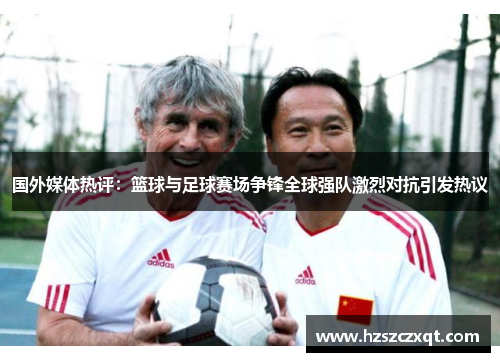 国外媒体热评：篮球与足球赛场争锋全球强队激烈对抗引发热议