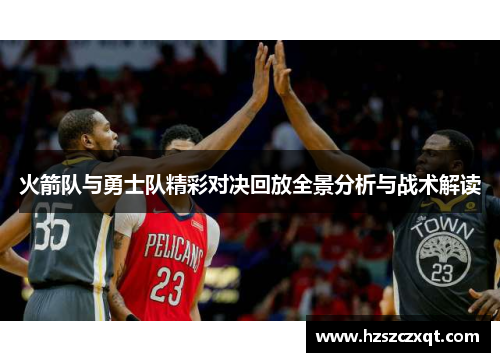 火箭队与勇士队精彩对决回放全景分析与战术解读