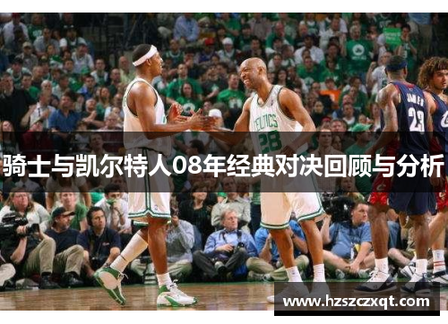 骑士与凯尔特人08年经典对决回顾与分析
