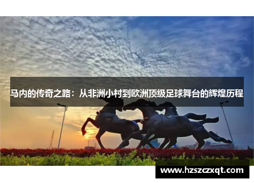 马内的传奇之路：从非洲小村到欧洲顶级足球舞台的辉煌历程