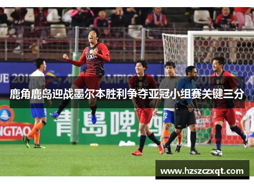鹿角鹿岛迎战墨尔本胜利争夺亚冠小组赛关键三分